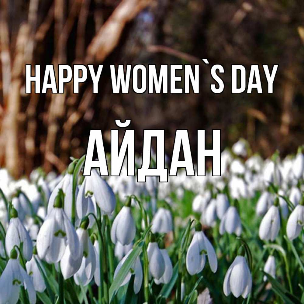 Greetings card с именем, Айдан happy women`s day с подснежниками 1 Greetings with text for free download 